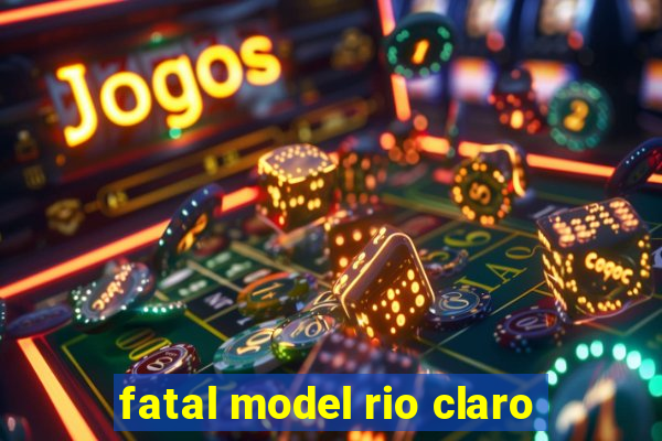 fatal model rio claro-sp